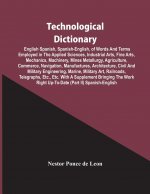 Technological Dictionary; English Spanish, Spanish-English, Of Words And Terms Employed In The Applied Sciences, Industrial Arts, Fine Arts, Mechanics