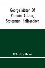 George Mason Of Virginia, Citizen, Statesman, Philosopher