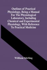 Outlines Of Practical Physiology, Being A Manual For The Physiological Laboratory, Including Chemical And Experimental Physiology, With Reference To P