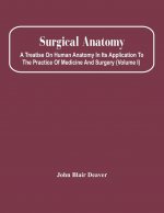 Surgical Anatomy; A Treatise On Human Anatomy In Its Application To The Practice Of Medicine And Surgery (Volume I)