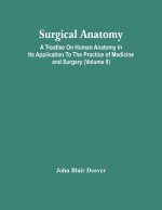 Surgical Anatomy; A Treatise On Human Anatomy In Its Application To The Practice Of Medicine And Surgery (Volume Ii)
