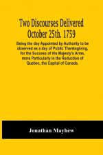 Two Discourses Delivered October 25Th. 1759. Being The Day Appointed By Authority To Be Observed As A Day Of Public Thanksgiving, For The Success Of H