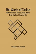 Works Of Tacitus; With Political Discourses Upon That Author (Volume Iii)