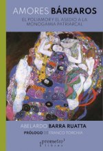 Amores bárbaros. El poliamor y el asedio a la monogamia patriarcal