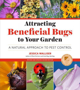 Attracting Beneficial Bugs to Your Garden, Revised and Updated Second Edition