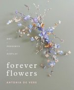 Forever Flowers: Dry, Preserve, Display