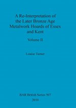 Re-Interpretation of the Later Bronze Age Metalwork Hoards of Essex and Kent, Volume II