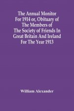 Annual Monitor For 1914 Or, Obituary Of The Members Of The Society Of Friends In Great Britain And Ireland For The Year 1913