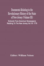 Documents Relating To The Revolutionary History Of The State Of New Jersey (Volume Iii) Extracts From American Newspapers Relating To The New Jersey V