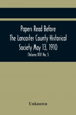 Papers Read Before The Lancaster County Historical Society May 13, 1910; History Herself, As Seen In Her Own Workshop; (Volume Xiv) No. 5