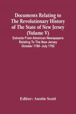 Documents Relating To The Revolutionary History Of The State Of New Jersey (Volume V) Extracts From American Newspapers Relating To The New Jersey Oct