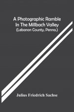 Photographic Ramble In The Millbach Valley (Lebanon County, Penna.)