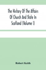 History Of The Affairs Of Church And State In Scotland