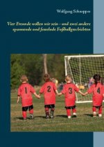 Vier Freunde wollen wir sein - und zwei andere spannende und fesselnde Fussballgeschichten