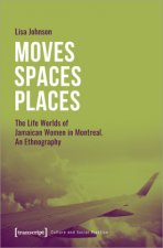 Moves Spaces Places - The Life Worlds of Jamaican Women in Montreal, An Ethnography