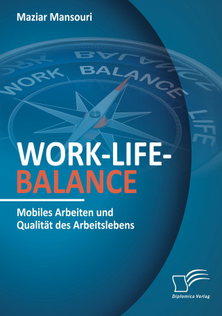 Work-Life-Balance. Mobiles Arbeiten und Qualitat des Arbeitslebens