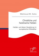 Christliche und heidnische Helden. Helden und deren Gestaltung im europaischen Mittelalter
