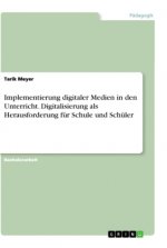 Implementierung digitaler Medien in den Unterricht. Digitalisierung als Herausforderung für Schule und Schüler
