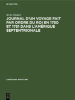 Journal d'Un Voyage Fait Par Ordre Du Roi En 1750 Et 1751 Dans l'Amerique Septentrionale