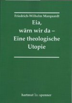 Eia, Wärn wir da - Eine theologische Utopie.