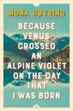 Because Venus Crossed an Alpine Violet on the Day that I Was Born