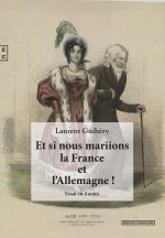 ET SI NOUS MARIIONS LA FRANCE ET L ALLEMAGNE ! - REGARDS CROISES ENTRE PASSE ET AVENIR SUR LES RELAT