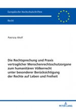 Rechtsprechung Und Praxis Vertraglicher Menschenrechtsschutzorgane Zum Humanitaeren Voelkerrecht Unter Besonderer Beruecksichtigung Der Rechte Auf Leb