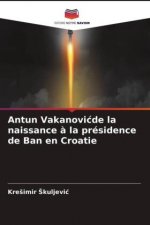 Antun Vakanovicde la naissance a la presidence de Ban en Croatie