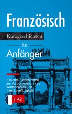 Französisch: Kurzgeschichten für Anfänger ? 5 leichte Geschichten zur Verbesserung Ihres Wortschatzes und Ihrer Lesefähigkeit