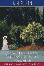 Collection of Old English Plays, Volume III (Esprios Classics)