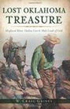 Lost Oklahoma Treasure: Misplaced Mines, Outlaw Loot and Mule Loads of Gold