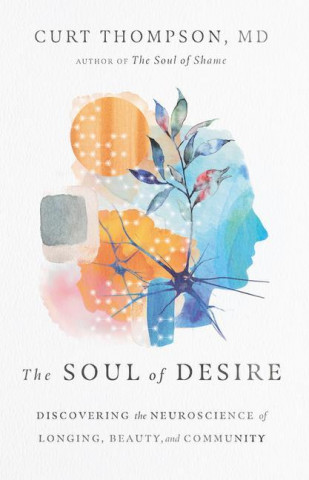 Soul of Desire - Discovering the Neuroscience of Longing, Beauty, and Community