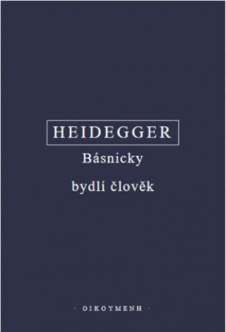 Básnicky bydlí člověk / Co je metafyzika? / Konec filosofie a úkol myšlení