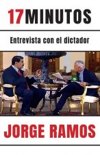 17 Minutos: Entrevista Con El Dictador / 17 Minutes. an Interview with the Dicta Tor: Una Lectura Esencial Para Entender El Rol del Periodista