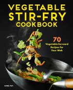 Vegetable Stir-Fry Cookbook: 70 Vegetable-Forward Recipes for Your Wok