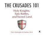 The Crusades 101: Holy Knights, Epic Battles, and Sacred Land