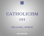 Catholicism 101: The Essential Audio Course by America's Greatest Catholic Educator