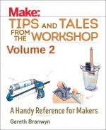 Make - Tips and Tales from the Workshop Volume 2