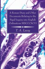 Roman Diary and Other Documents Relating to the Papal Inquiry Into English Ordinations MDCCCXCVI