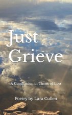 Just Grieve: A Companion in Times of Loss