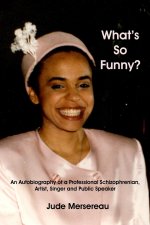 What's So Funny? The Autobiography of a Professional Schizophrenian, Artist, Public Speaker and Singer