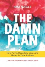 The DAMN Plan: How to Find Freedom, Love, and Money in Your Business
