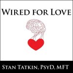 Wired for Love Lib/E: How Understanding Your Partner's Brain and Attachment Style Can Help You Defuse Conflict and Build a Secure Relationsh