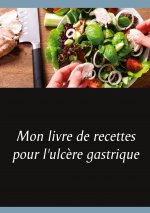 Mon livre de recettes pour l'ulc?re gastrique