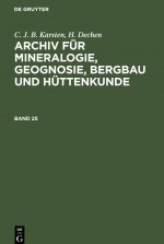 C. J. B. Karsten; H. Dechen: Archiv Fur Mineralogie, Geognosie, Bergbau Und Huttenkunde. Band 25