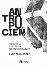 Antropocień. Filozofia i estetyka po końcu świata