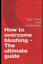 How to overcome blushing - The ultimate guide