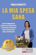La Mia Spesa Sana: Come Raggiungere Il Benessere Attraverso Il Consumo Di Alimenti Sani e Grazie a Una Spesa Intelligente