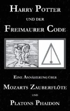 Harry Potter und der Freimaurer-Code. Eine Annaherung uber Mozarts Zauberfloete und Platons Phaidon