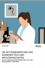 Nutzenbewertung von Arzneimitteln und Medizinprodukten. Wie sich innovative Medizinprodukte auf dem Medizinmarkt etablieren